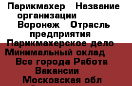 Парикмахер › Название организации ­ Boy Cut Воронеж › Отрасль предприятия ­ Парикмахерское дело › Минимальный оклад ­ 1 - Все города Работа » Вакансии   . Московская обл.,Звенигород г.